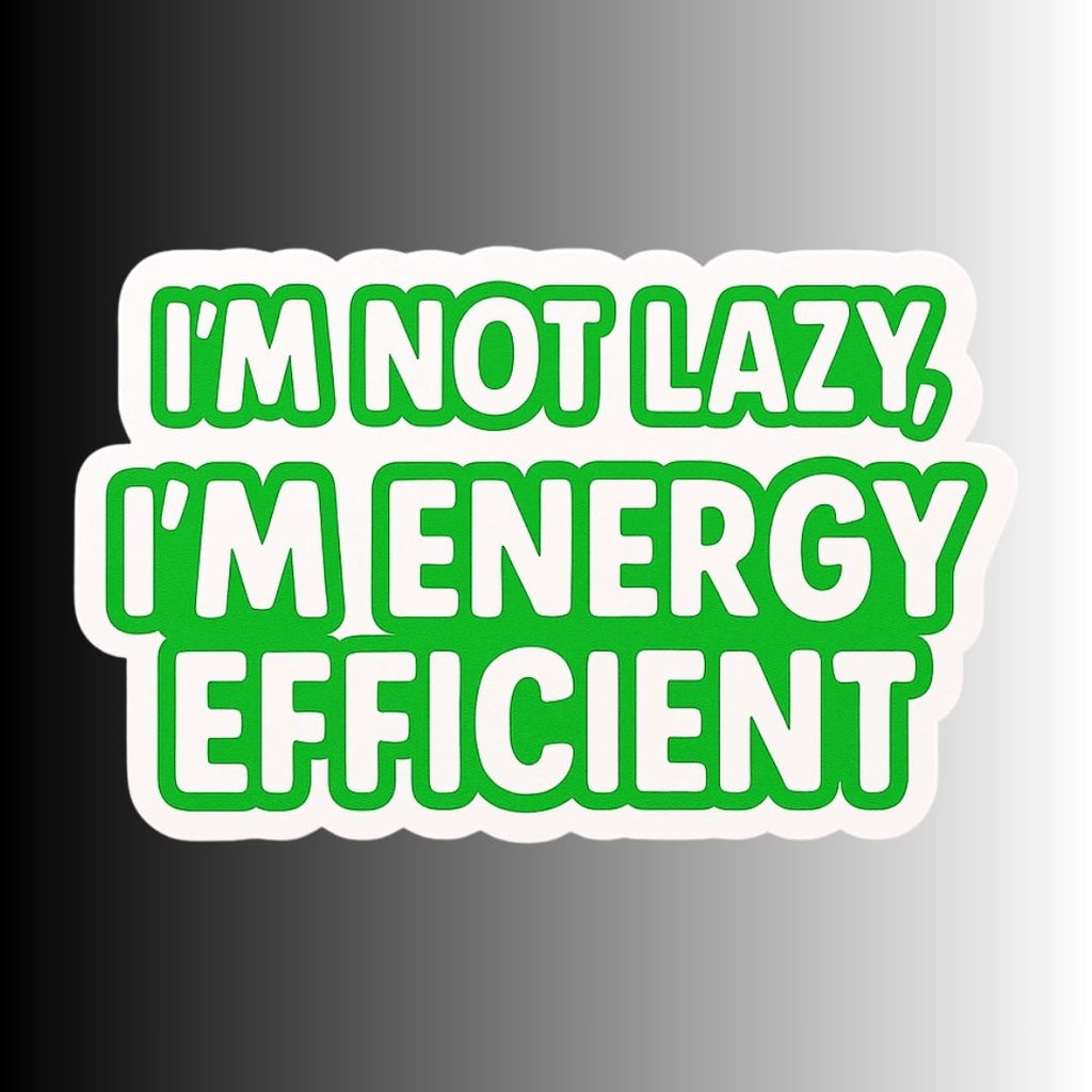 "I'm Not Lazy, I'm Energy Efficient" Sarcastic Funny Sticker